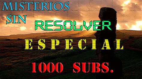 Misterios Sin Resolver Especial 1000 Suscriptores Youtube