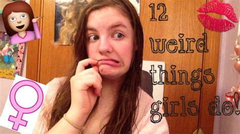 12 Weird Things Girls Do 💋💁👧 Youtube