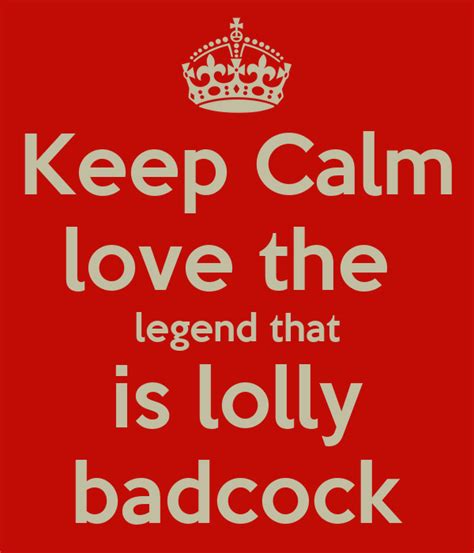 Keep Calm Love The Legend That Is Lolly Badcock Poster John Keep