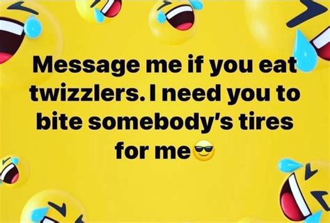 Ss Message Me If You Eat Twizzlersi Need You To Bite Somebodys Tires For Mex Re Ifunny