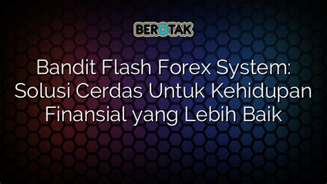 √ Bandit Flash Forex System Solusi Cerdas Untuk Kehidupan Finansial