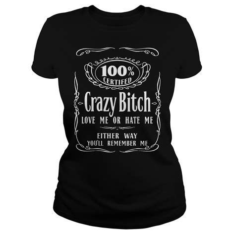 Crazy Bitch Love Me Or Hate Me Either Way Youll Remember Shirtladies