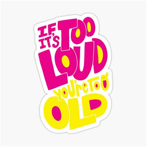 If Its Too Loud Youre Too Old Sticker For Sale By Hawiiii Redbubble