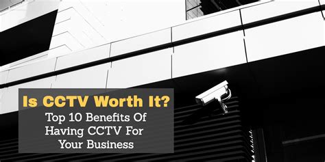 is cctv worth it top 10 benefits of having cctv for your business