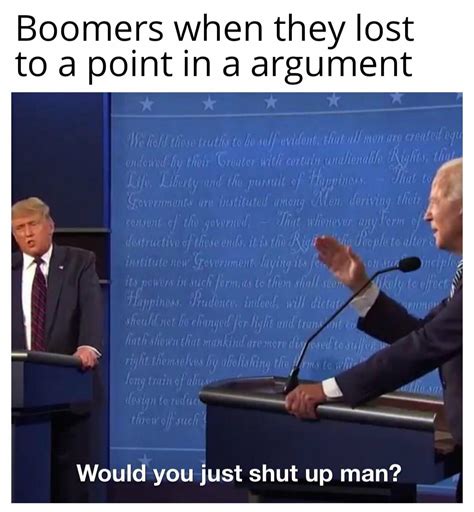 Joe Biden Will You Shut Up Man Meme Boomers When They Lost To A Point