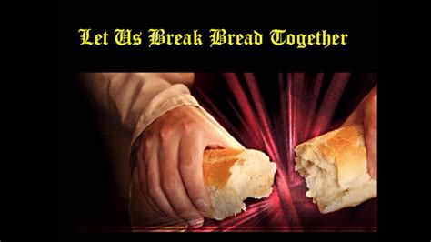 Let Us Break Bread Together Youtube