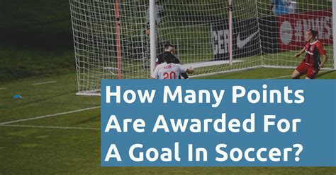 How Many Points Are Awarded For A Goal In Soccer 2023 Football