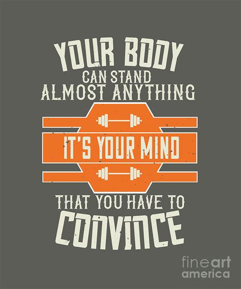 Fitness T Your Body Can Stand Almost Anything Its Your Mind That