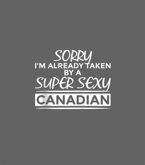 Sorry Im Already Taken By Super Sexy Canadian Funny Canada Digital Art By Taitx Culli