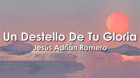 Un Destello De Tu Gloria Letra Video Jesús Adrián Romero Por Un Momento En Tu Presencia
