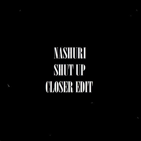 Stream Episode Nashuri Shut Up Closer Edit By Nashuri Podcast Listen Online For Free On