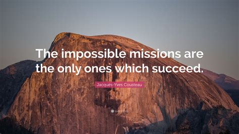 Jacques Yves Cousteau Quote The Impossible Missions Are The Only Ones