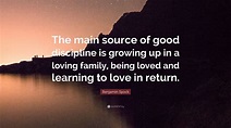 Benjamin Spock Quote: “The main source of good discipline is growing up ...