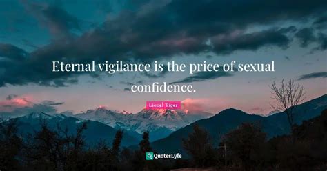 Eternal Vigilance Is The Price Of Sexual Confidence Quote By Lionel Tiger Quoteslyfe