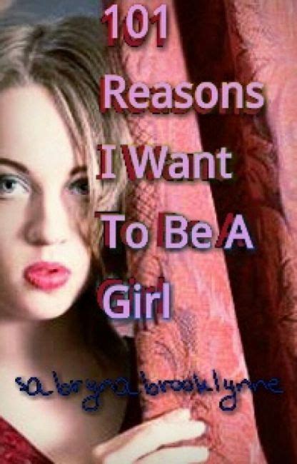 101 Reasons Why I Want To Be A Girl 101 Reasons A Guide To