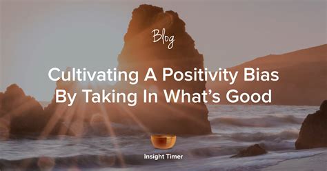 Positivity Bias How To Take In The Good In Daily Life Insight Timer Blog