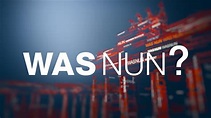 Was nun, ...? - ZDFmediathek