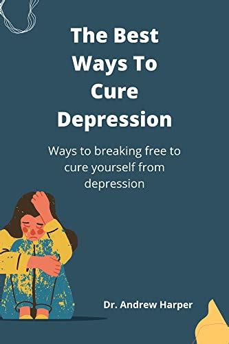 The Best Ways To Cure Depression Ways To Breaking Free To Cure