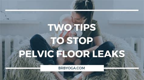Two Tips To Stop Pelvic Floor Leaks Brb Yoga Pelvic Floor Pelvic