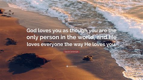 David Jeremiah Quote “god Loves You As Though You Are The Only Person In The World And He