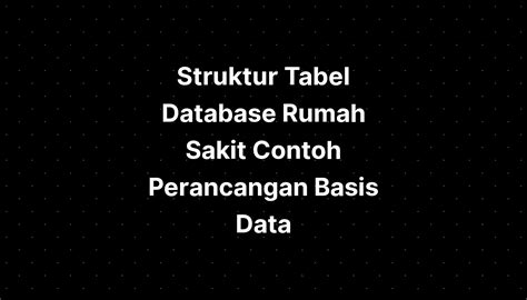 Struktur Tabel Database Rumah Sakit Contoh Perancangan Basis Data Imagesee