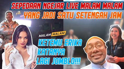 Sepedaan Ngejar Live Malam Malam Jadi Satu Setengah Jam Eh Ketemu Erika Curhat Lagi Jomblo