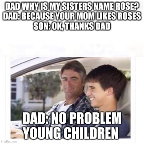 Dad Why Is My Sister Named Rose Imgflip