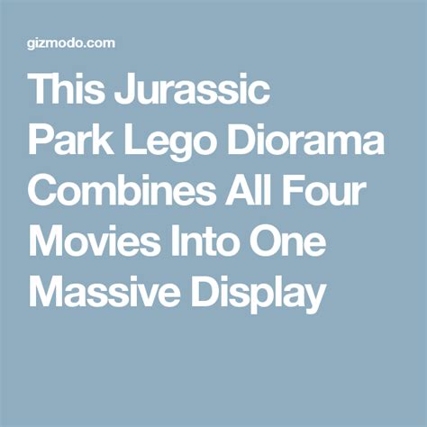 This Jurassic Park Lego Diorama Combines All Four Movies Into One Massive Display Four Movie