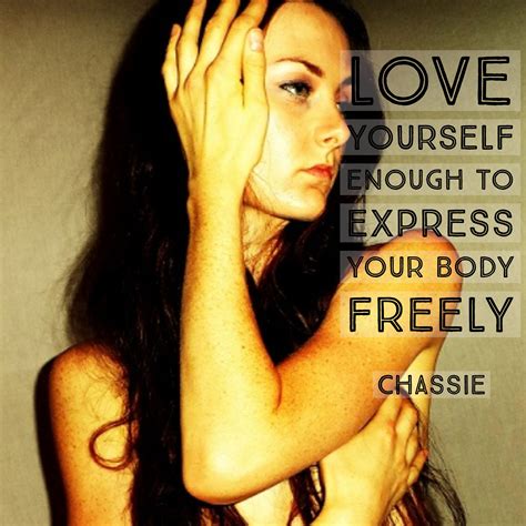 Quotes Love Yourself Enough To Express Your Body Freely ~chassie Love You Quotes Express