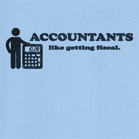 Top 370+ funny quotes with pictures & sayings. Accountants Get Fiscal Funny Novelty T Shirt Z12649 by ...