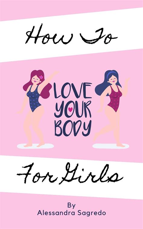 How To Love Your Body A Girls Guide To Loving Your Body And Biology By Alessandra Sagredo