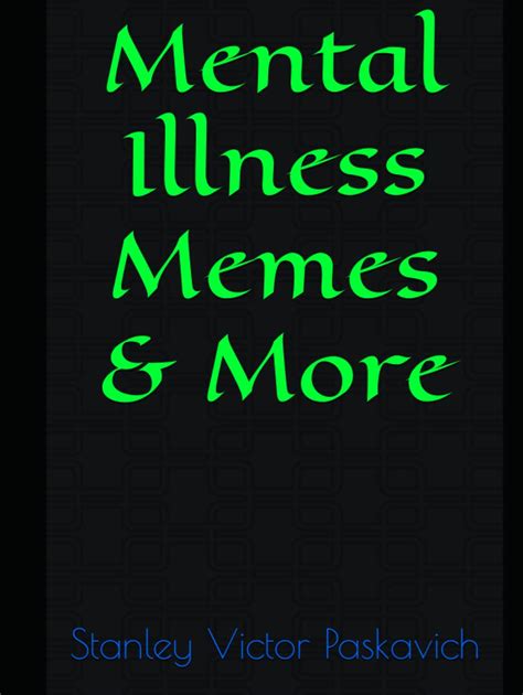 Mental Illness Memes And More By Stanley Victor Paskavich Goodreads