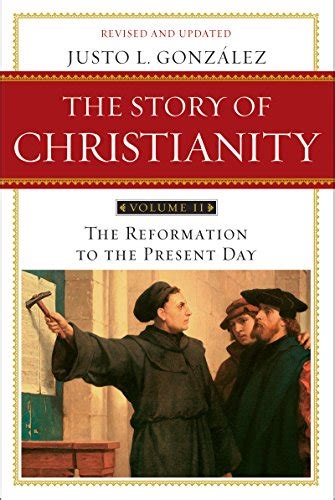 The Story Of Christianity Volume 2 The Reformation To The Present Day