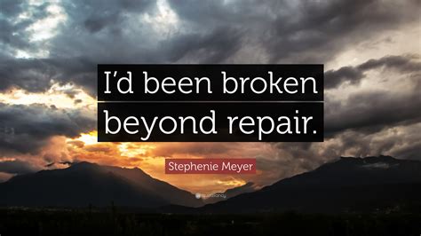 Stephenie Meyer Quote Id Been Broken Beyond Repair