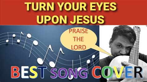 Turn Your Eyes Upon Jesus Best Song Cover Youtube