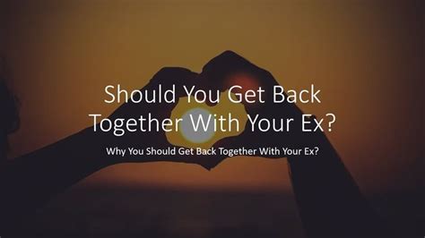 should you get back together with your ex why you should get back together with your ex