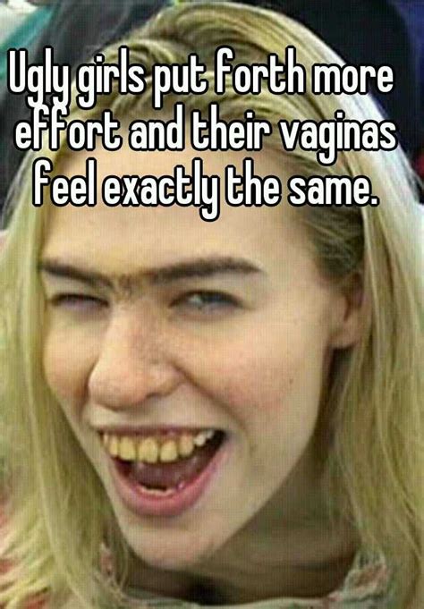 Ugly Girls Put Forth More Effort And Their Vaginas Feel Exactly The Same