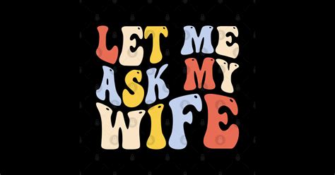 Let Me Ask My Wife Let Me Ask My Wife Sticker Teepublic