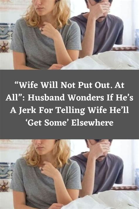“wife will not put out at all” husband wonders if he s a jerk for telling wife he ll ‘get some