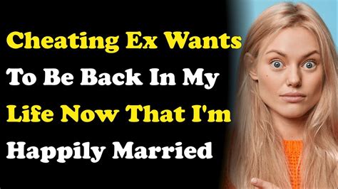 Cheating Ex Wants To Be Back In My Life Now That Im Happily Married