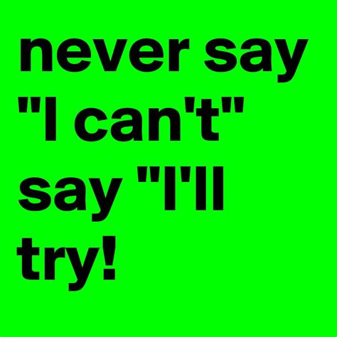 Never Say I Cant Say Ill Try Post By Wisdommayer On Boldomatic