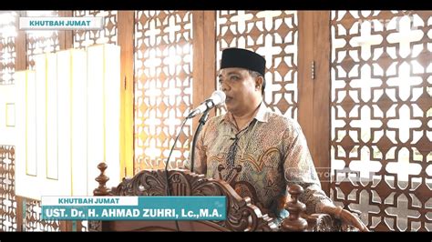 Khutbah Jumat Masjid Al Raudhah Ust Dr H Ahmad Zuhri Lc Ma