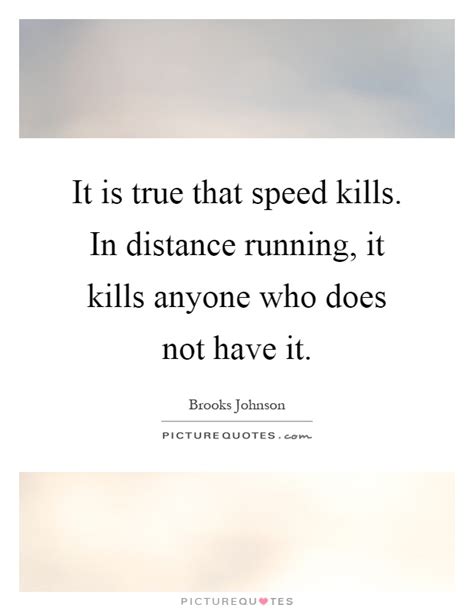 Speed kills famous quotes & sayings. It is true that speed kills. In distance running, it kills... | Picture Quotes