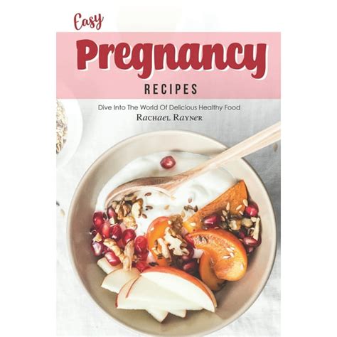 Easy Pregnancy Recipes Get Your Daily Dose Of Nutrition While Expecting Paperback Walmart