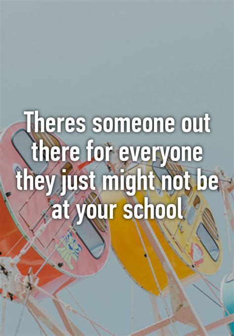 Theres Someone Out There For Everyone They Just Might Not Be At Your School