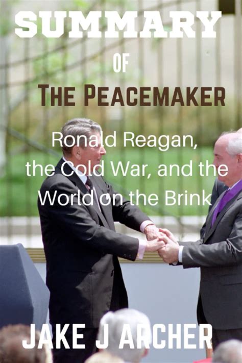 Summary Of The Peacemaker Ronald Reagan The Cold War And The World