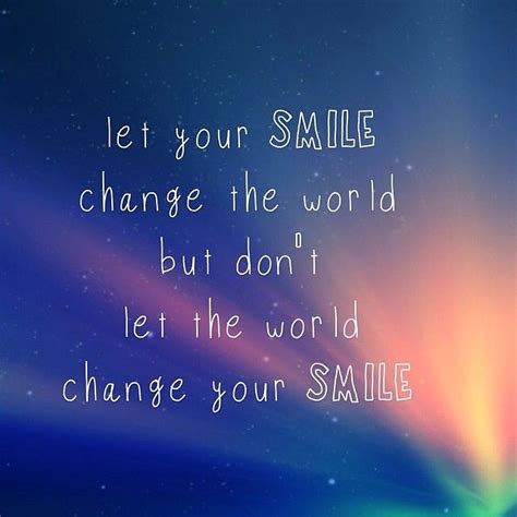 Daily updated by the best quotes to live by. "Let your smile change the world but don't let the world change your smile." I love this quote ...