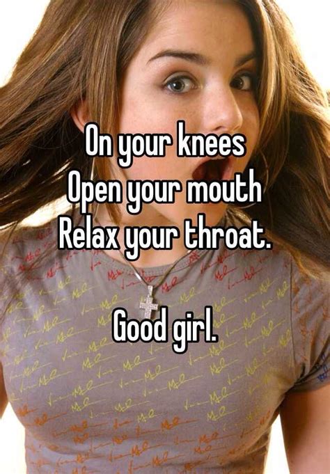 On Your Knees Open Your Mouth Relax Your Throat Good Girl