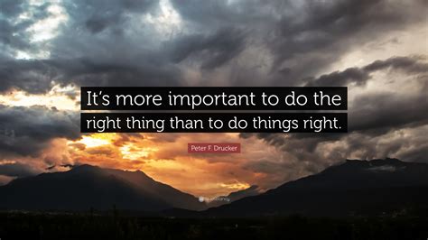 Peter F Drucker Quote Its More Important To Do The Right Thing Than