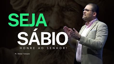 Seja SÁbio Honre Ao Senhor Pr Rafael Tomazini Youtube